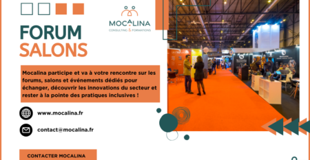 Mocalina, consulting et formations. Forum et salons. Mocalina participe et va à votre rencontre sur les forums, salons et événements dédiés pour échanger, découvrir les innovations du secteur et rester à la pointe des pratiques inclusives ! contact@mocalina.fr www.mocalina.fr