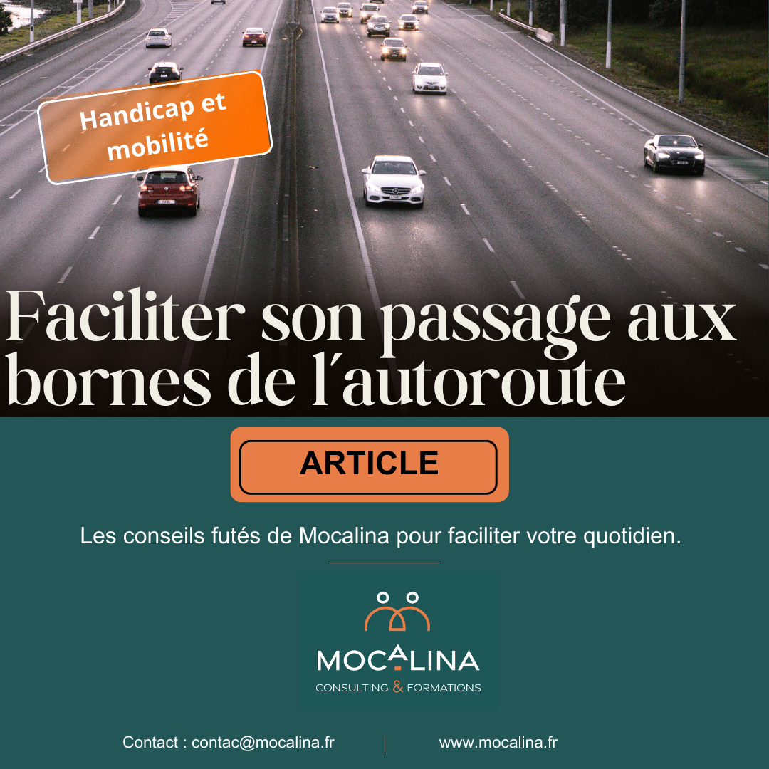 Handicap et mobilité. Faciliter son passage aux bornes de l'autoroute. Article. Les conseils futés de Mocalina pour faciliter votre quotidien. Mocalina, consulting et formations. contact@mocalina.fr www.mocalina.Fr