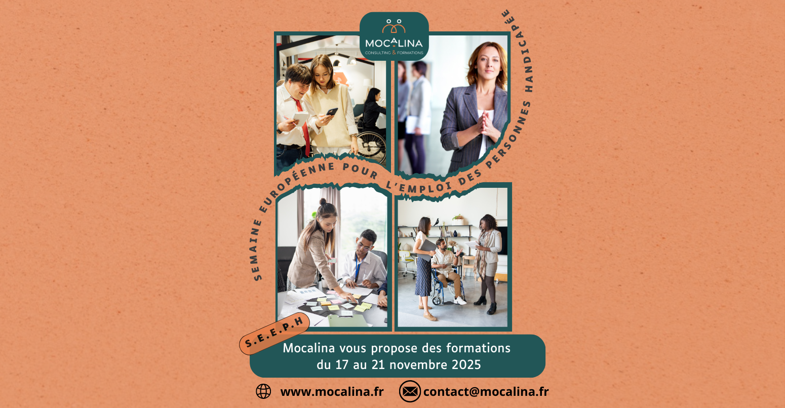 Mocalina, consulting et formations. Semaine Européenne pour l'Emploi des Personnes Handicapées. Mocalina vous propose des formations du 17 au 21 novembre 2025. Contactez nous. https://mocalina.fr/ contact@mocalina.fr 4 images illustratives représentant des personnes en situation de handicap visibles et invisibles dans un environnement de travail.